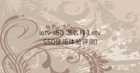 letvs50怎么样(LetvS50使用体验评测)